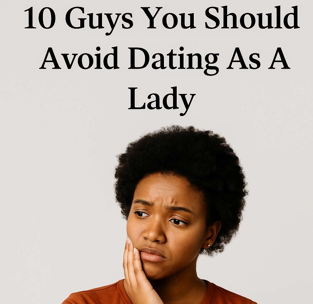 10 Guys You Should Avoid Dating As A Lady