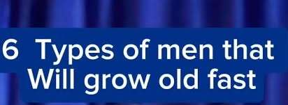 6 Types of Men That Grow Old Fast